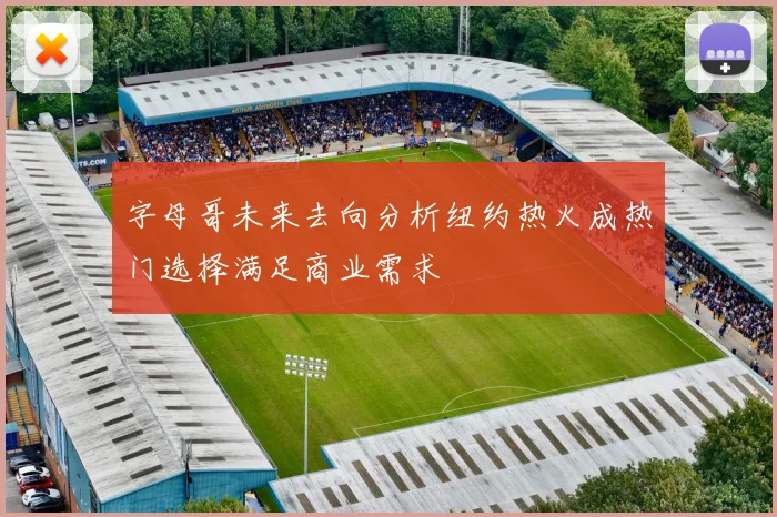 字母哥未来去向分析纽约热火成热门选择满足商业需求