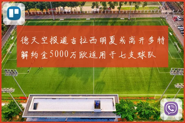 德天空报道吉拉西明夏或离开多特解约金5000万欧适用于七支球队