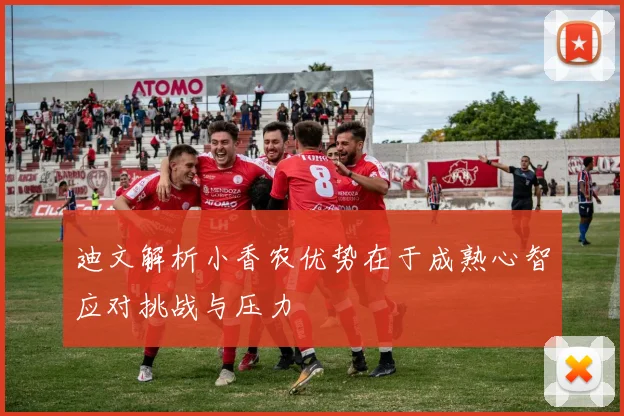 迪文解析小香农优势在于成熟心智应对挑战与压力
