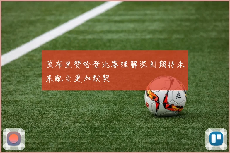莫布里赞哈登比赛理解深刻期待未来配合更加默契