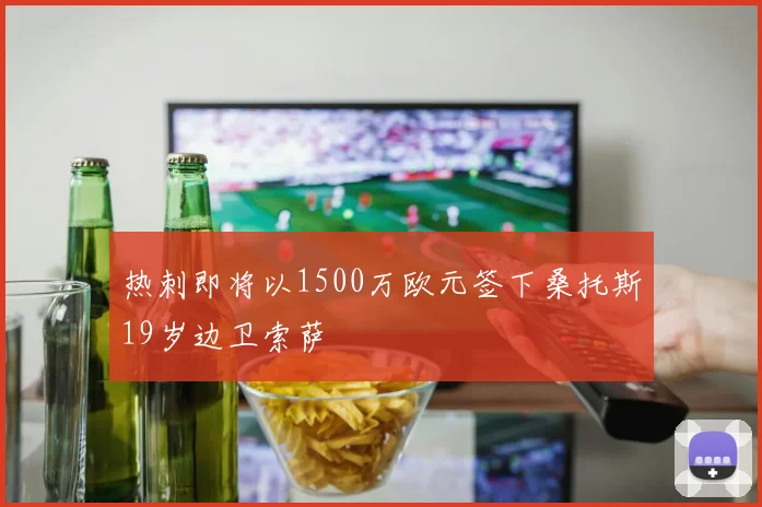 热刺即将以1500万欧元签下桑托斯19岁边卫索萨