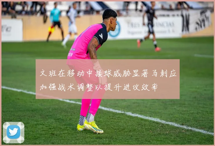 文班在移动中接球威胁显著马刺应加强战术调整以提升进攻效率