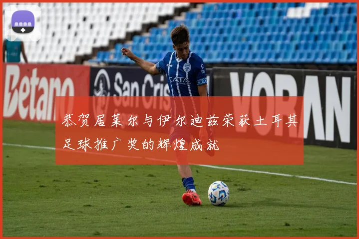 恭贺居莱尔与伊尔迪兹荣获土耳其足球推广奖的辉煌成就